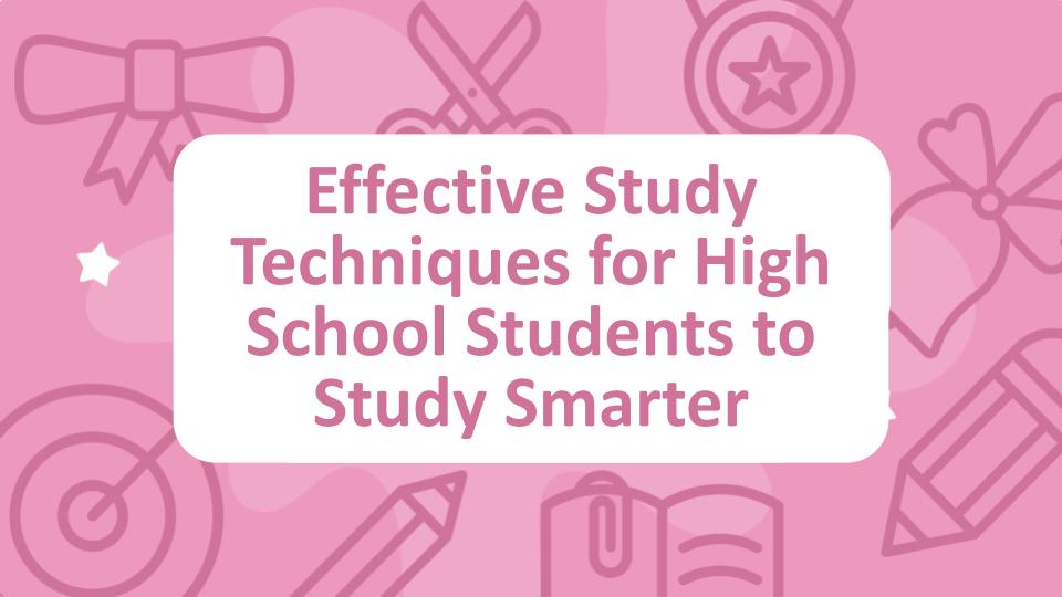 Effective Study Techniques for High School Students to Study Smarter