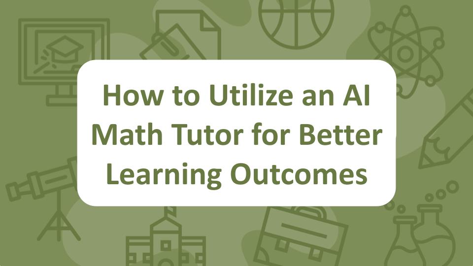 How to Utilize an AI Math Tutor for Better Learning Outcomes