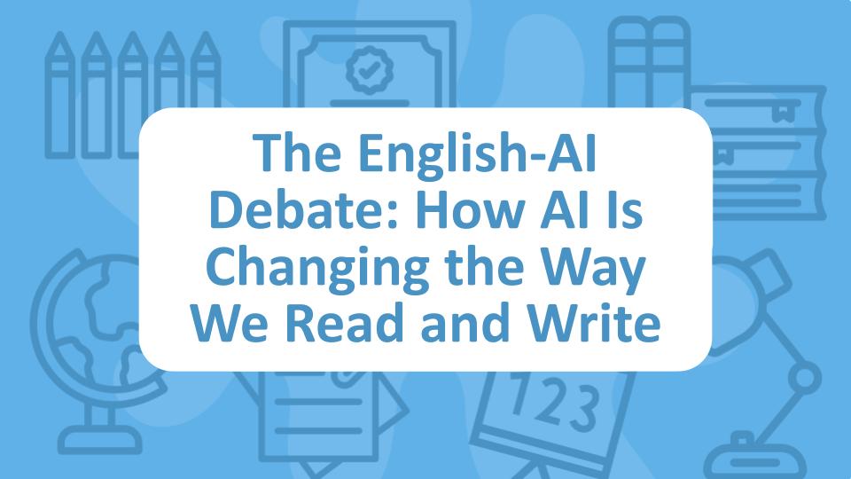 The English-AI Debate: How AI Is Changing the Way We Read and Write