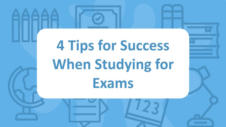 4 Tips for Success When Studying for Exams