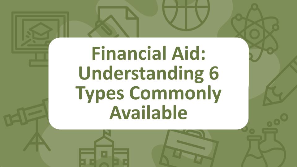 Financial Aid: Understanding The 6 Types Commonly Available