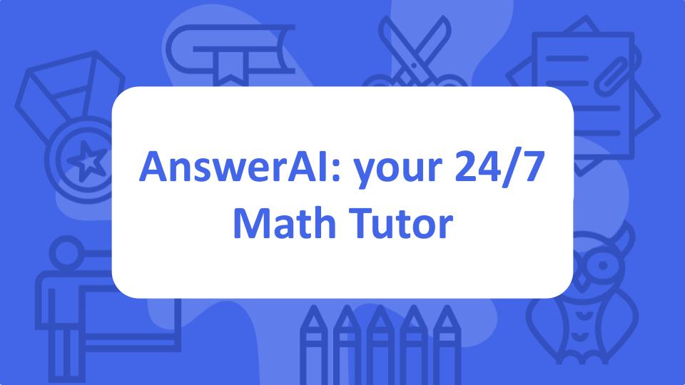 AnswerAI: your 24/7 Math Tutor