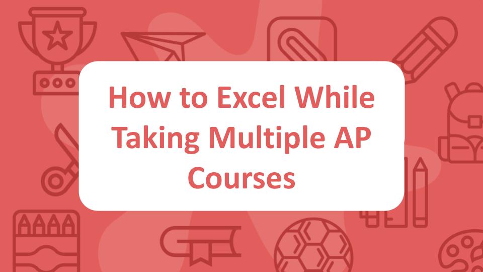 How to Excel While Taking Multiple AP Courses