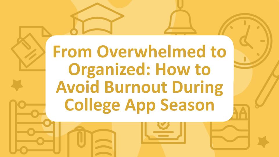 From Overwhelmed to Organized: How to Avoid Burnout During College App Season